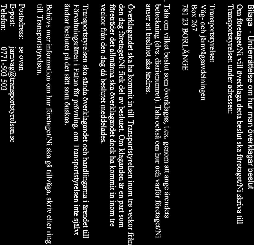 Bilaga - Underrattelse om hur man överklagar beslut Om företaget/ni vill överklaga detta beslut ska företaget/ni skriva till Transportstyrelsen under adressen: Transportstyrelsen Väg- och j