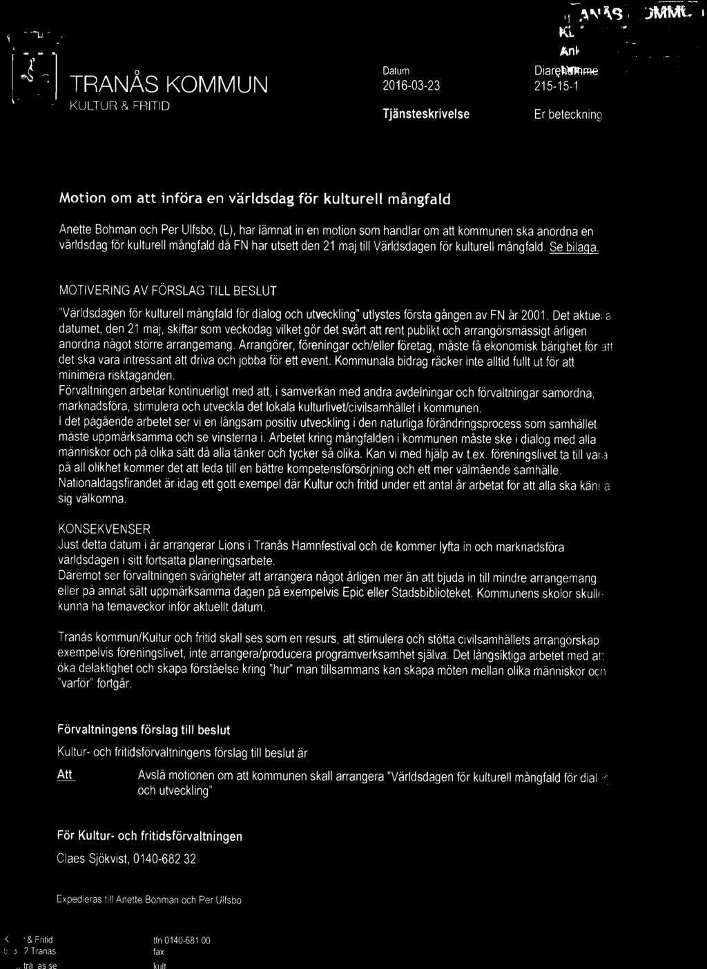 Se bilaga MOTIVERING AV FÖRSLAG TILL BESLUT "Världsdagen för kulturell mångfald fördialog och utveckling" utlystes första gången av FN år 2001. Det aktue.