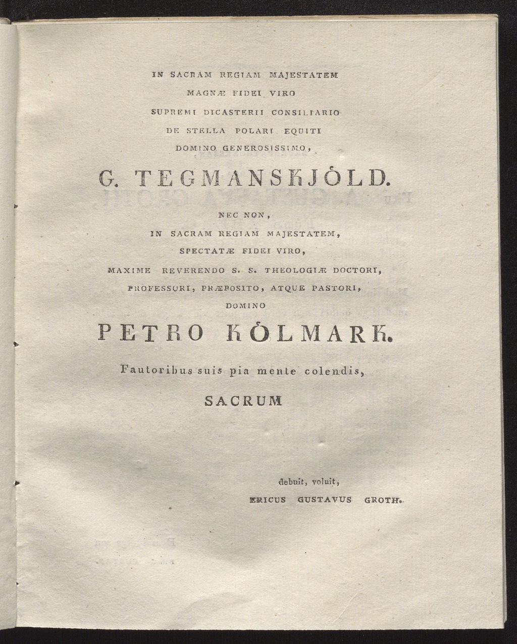 IN SACRAM REGT AM MAJESTÄTEN M AGN AE FIDEI VIRO SU PRE M T DICASTERII COKSILIARIO DE STELLA POLÄRT EQUITI DOMINO GENE RO SISSI MQ, G. TEG M ANSKJÖLD.