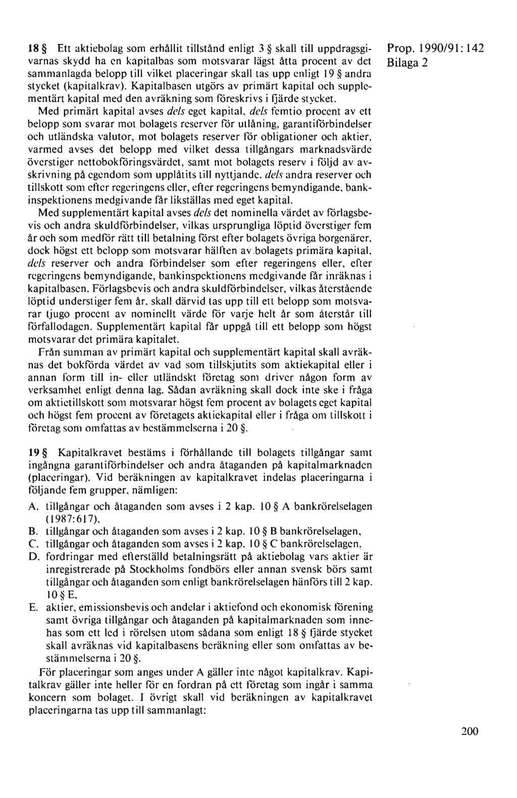 18 Ett aktiebolag som erhållit tillstånd enligt 3 skall till uppdragsgivarnas skydd ha en kapitalbas som motsvarar lägst åtta procent av det sammanlagda belopp till vilket placeringar skall tas upp