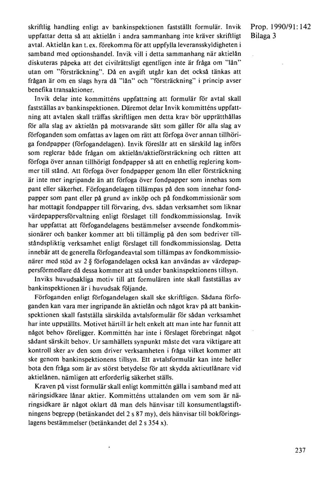 skriftlig handling enligt av bankinspektionen fastställt formulär. Invik uppfattar detta så att aktielån i andra sammanhang inte kräver skriftligt avtal. Aktielån kan t. ex.