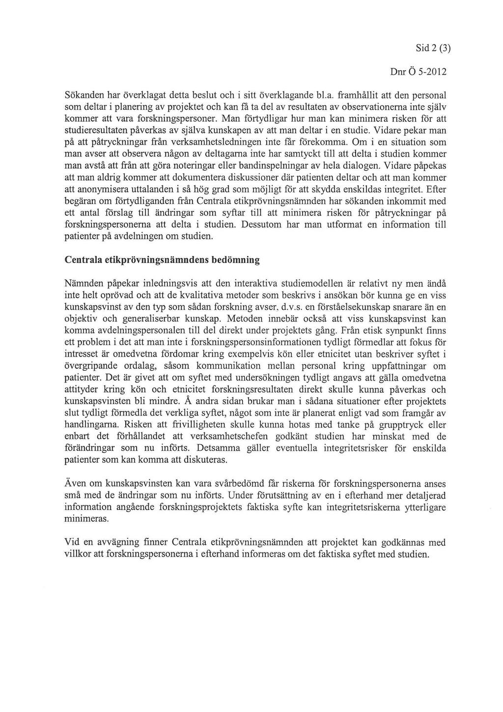 Sid2^) DnrC^2012 Sökanden har överklagat detta beslut ochisitt överklagande bl.a. framhållit att den personal som deltariplanering av projektet och kan få ta del av resultaten av observationerna inte själv kommer att vara förskningspersoner.