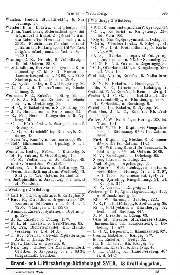 Wesslen - Westerberg. 595 Wesslen, Rudolf, Musikdirektör, ö. Sur- 1 West1:>erg;-2-Wästberg~. ~---- brunnsg. 1 I. 1------------------- Wessler, E. A., Enkefru, s. Högbergsg. 83. _I P. O., Komminister.