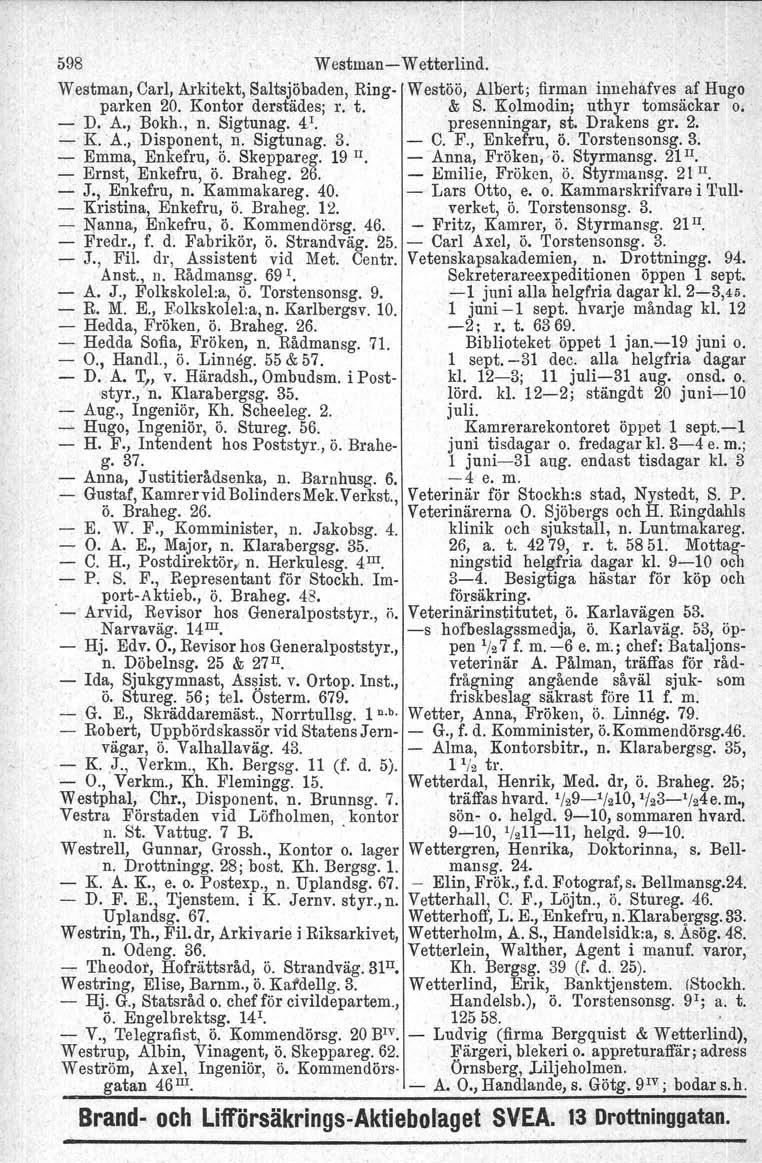 598 Westman-Wetterlind. Westman, Carl, Arkitekt, Saltsjöbaden, Ring- Westöö, Alliert; firman innehafves af Hugo parken 20. Kontor derstädes; r. t. & S. Kolmodin; uthyr tomsäckar o. - D. A., Bokh., n.