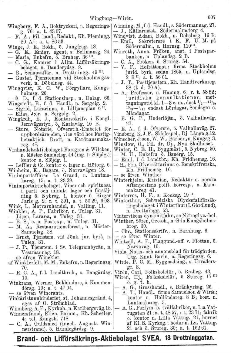 se Wingborg- Wiren. 607 Wingborg, F. A., Boktryckeri, n. Regerings- Winning, M.,f. d. Handl., s. Södermannag. 27. g. 76; a. t. 4307. - J., Källarrnäst., Södermalmstorg 4. - F. A., Fil. kand., Redakt.