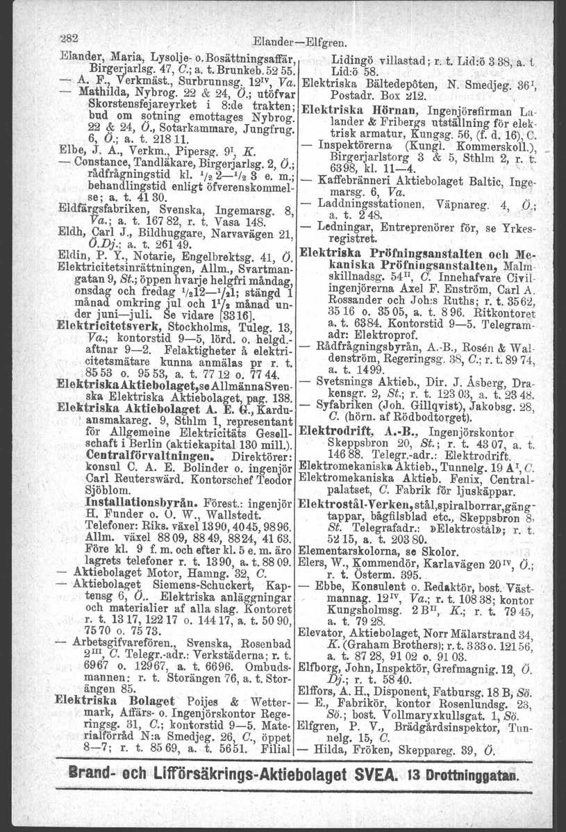 282 Elander-Elfgren. Elander, Maria, Lysolja- o. Bosättningsaffär, Birgerjarlsg. 47, C.j a. t. Brunkeb. 5255. Lidingö villastad; Lid:ö 58. r. t. Lid:ö 338, a. t - A. F' I Verkmäst., Surbrunnsg.