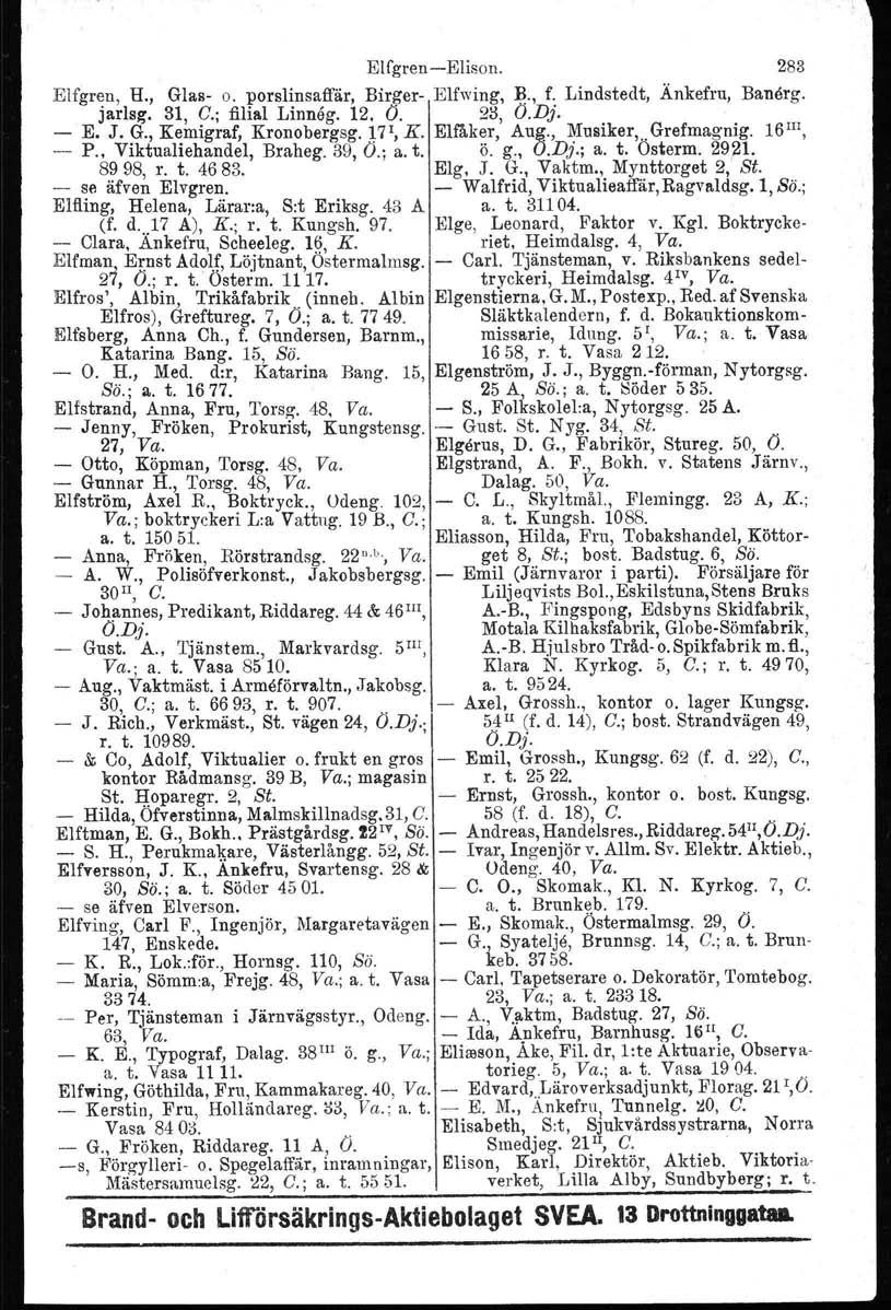 Elfgren-Elison. 283 Elfgren, H., Glas- o. porslinsaffär, Birger- Elfwing, ~., f. Lindstedt, Änkefru, Banärg. - jarlsg. 31, C.; filial Linneg. 12, Ö. 23, Ö.Dj. E. J.!J., K~migraf, Kronobergsg. Fl, K.