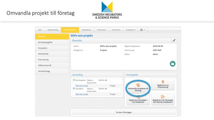 Omvandla projekt till företag (skapa nytt bolag) Om inkubatorn har tagit in ett projekt i inkubation (eller förinkubation), och teamet bakom affärsidén nu har bildat ett företag, då ska du omvandla