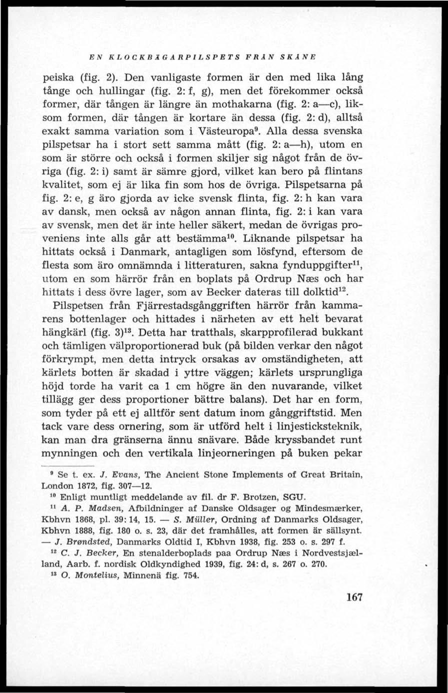EN KLOCKBÄGARPILSPETS FRÅN SKÅNE peiska (fig. 2). Den vanligaste formen är den med lika lång tånge och hullingar (fig.