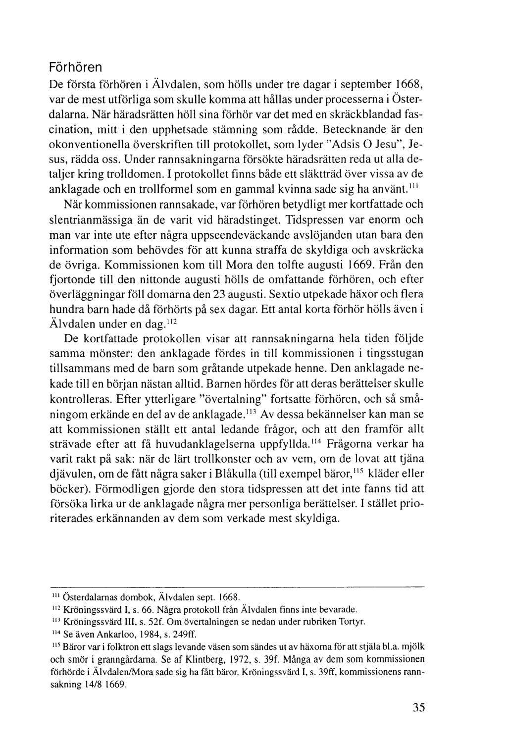 Förhören De första förhören i Älvdalen, som hölls under tre dagar i september 1668, var de mest utförliga som skulle komma att hållas under processerna i Österdalarna.