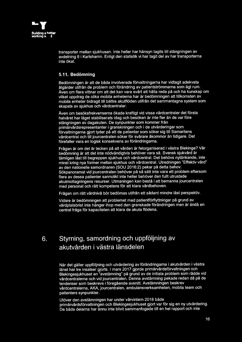 EY wort<ing world transporter mellan sjukhusen. Inte heller har hänsyn tagits till stängningen av avdelning 8 i Karlshamn. Enligt den statistik vi har tagit del av har transporterna inte ökat. 5.11.