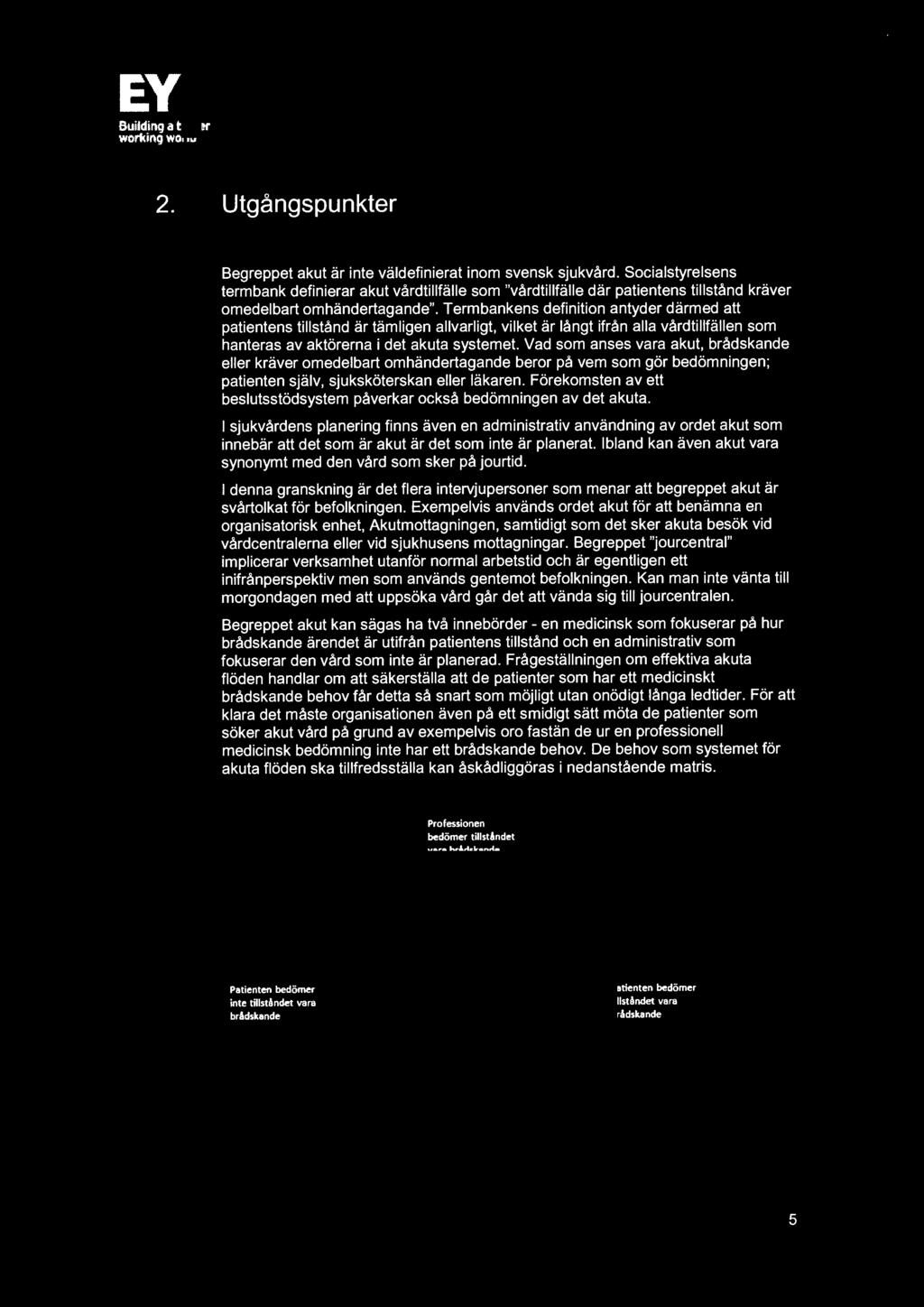 Termbankens definition antyder därmed att patientens tillstånd är tämligen allvarligt, vilket är långt ifrån alla vårdtillfällen som hanteras av aktörerna i det akuta systemet.