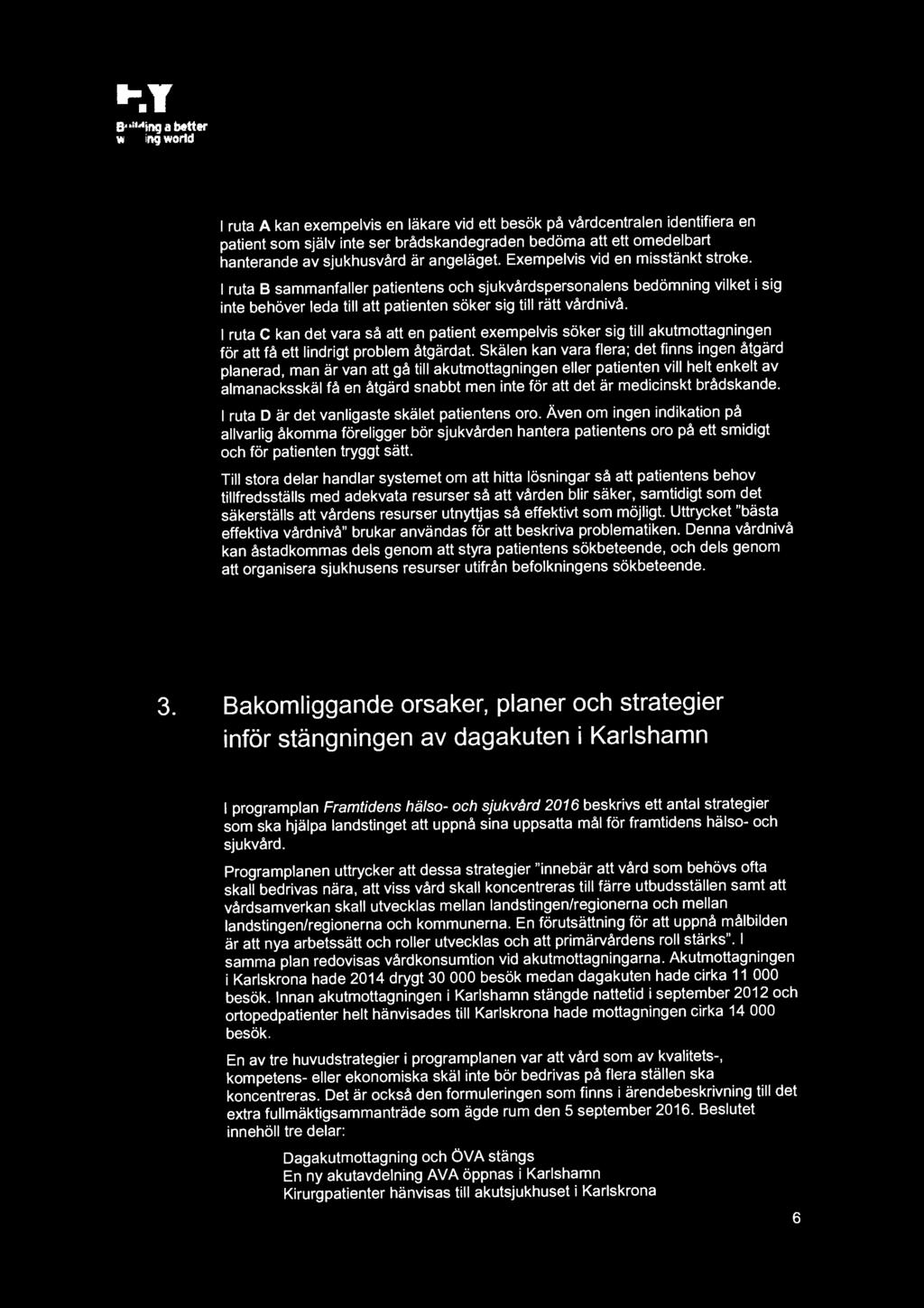 l ruta B sammanfaller patientens och sjukvårdspersonalens bedömning vilket i sig inte behöver leda till att patienten söker sig till rätt vårdnivå.
