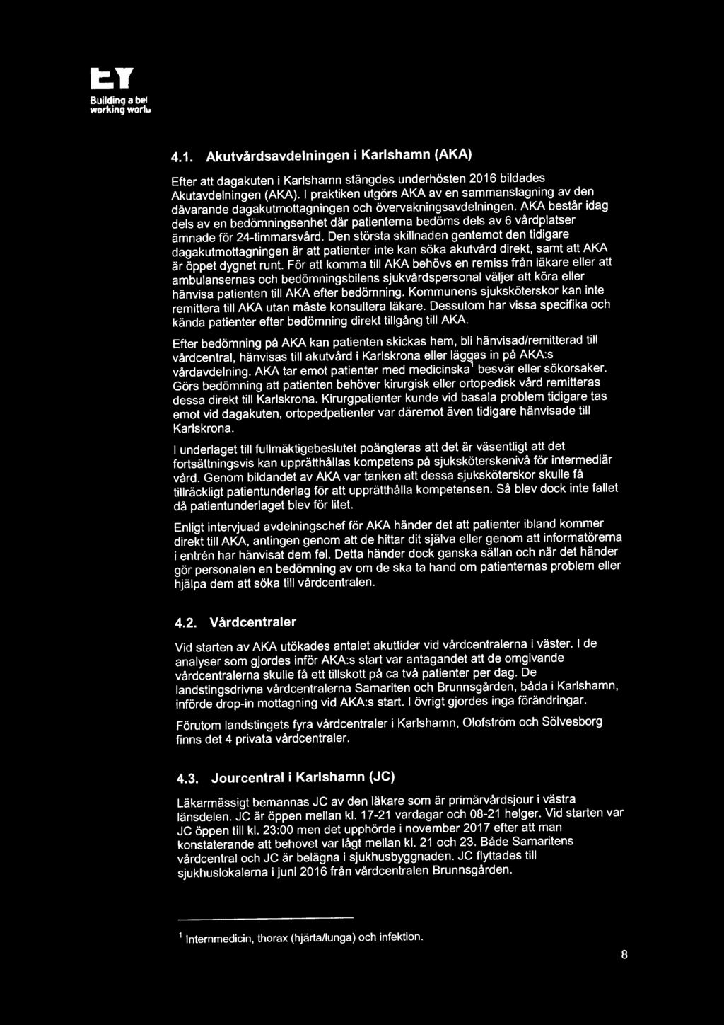 EY Buildinq a botter wor1dng world 4.1. Akutvårdsavdelningen i Karlshamn (AKA) Efter att dagakuten i Karlshamn stängdes underhösten 2016 bildades Akutavdelningen (AKA).