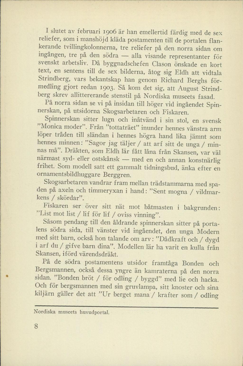 I slutet av februari 1906 är han emellertid färdig med de sex reliefer, som i manshöjd kläda postamenten till de portalen flankerande tvillingkolonnerna, tre reliefer på den norra sidan om ingången,