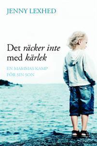 DET RÄCKER INTE MED KÄRLEK Av Jenny Lexhed Jenny och hennes make är i färd med att bygga upp sin familj och sitt företag, Talarforum, när de möts av beskedet att deras äldste son har autism.