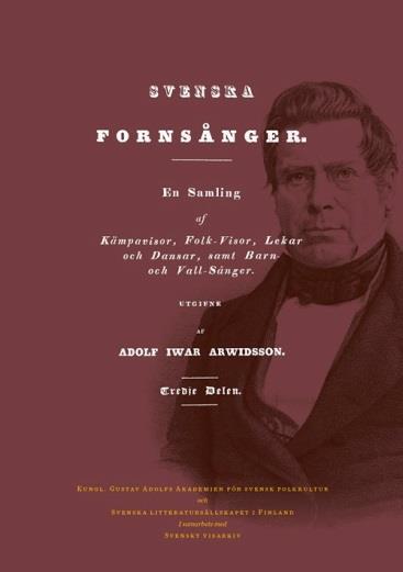 Svenska fornsånger III Utg. Adolf Iwar Arwidsson Finländaren Adolf Iwar Arwidsson (1791 1858), bibliotekarie vid Kungl.