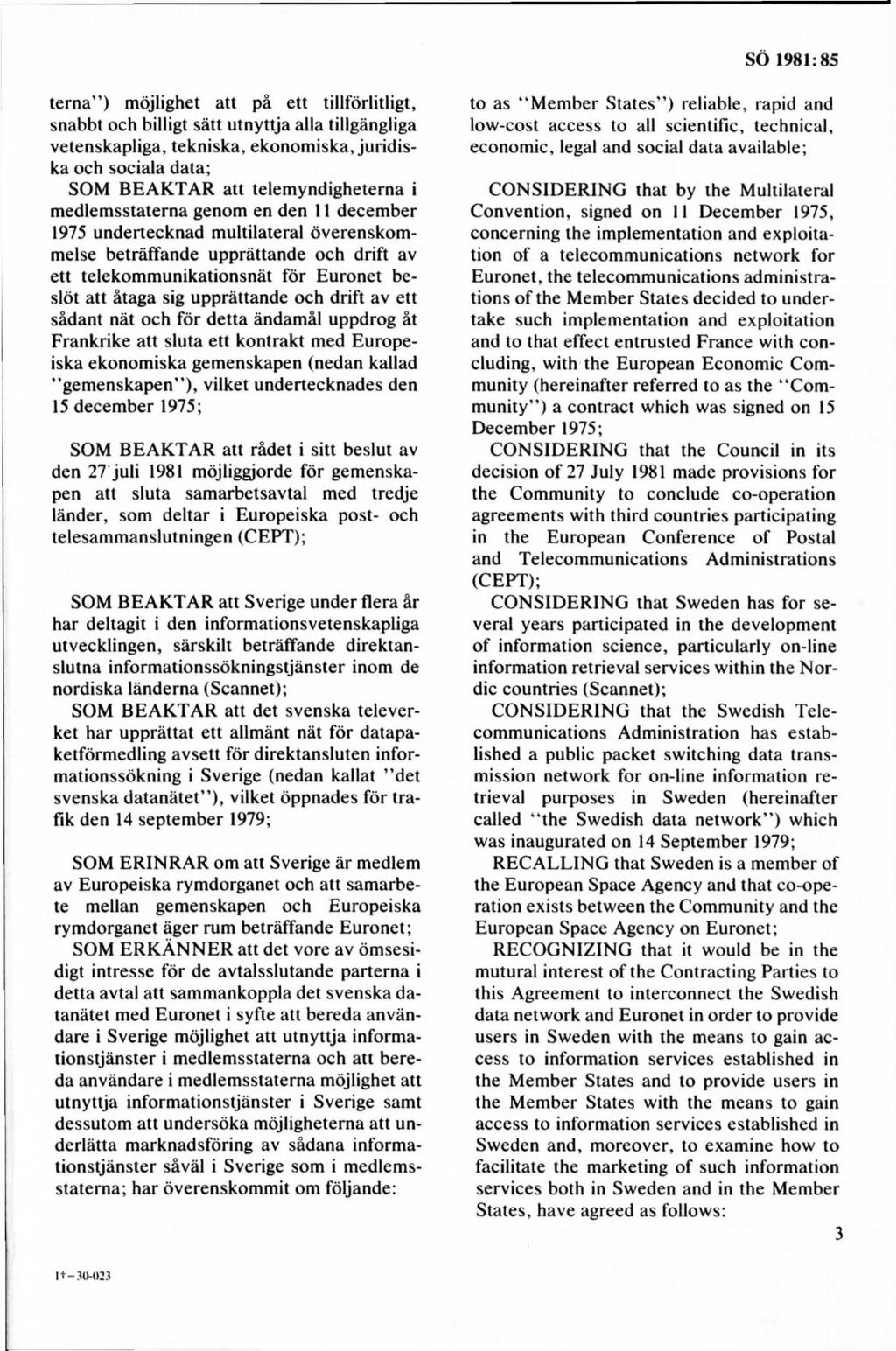 te rn a ) m öjlighet att på ett tillförlitligt, snabbt och billigt sätt utnyttja alla tillgängliga vetenskapliga, tekniska, ekonom iska, ju rid iska och sociala data; SOM B E A K T A R att telem