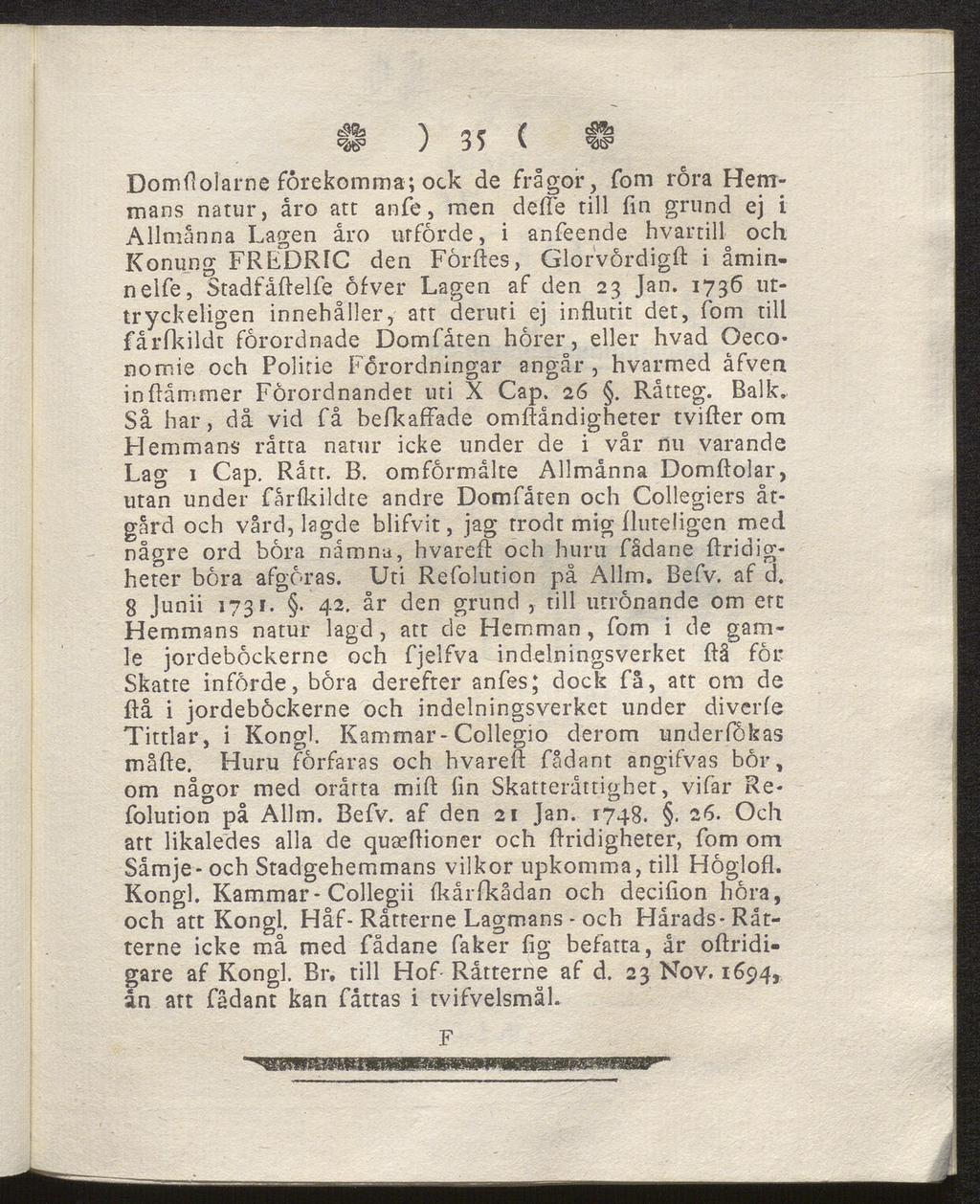 Ü ) 35 ( H Domflolarne förekomma; ock de frågor, fom rora Hem mans natur, åro att anfe, men de (Te till fin grund ej i Allmänna Lagen åro urförde, i anfeende hvartill och Konung FREDRfC den Fördes,