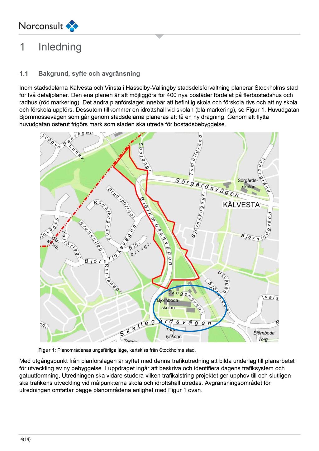 I nledning Bakgrund, syfte och avgränsning Inom stadsdelarna Kälvesta och Vinsta i Hässelby - Vällingby stadsdelsförvaltnin g planerar Stockholm s stad för två detaljplaner.
