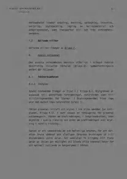 11 Verksamheten innebär avbaning, borrning, sprängning, krossning, sortering, skutknackning, lagring av ballastmaterial och avbaningsmassor, samt transporter till och från verksamhetsområdena. 7.