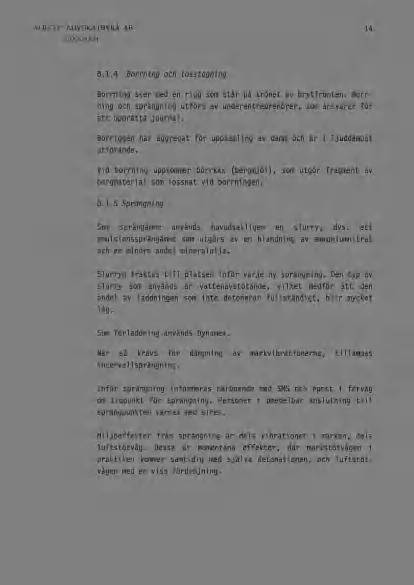14 8.1.4 Borrning och losstagning Borrning sker med en rigg som står på krönet av brytfronten. Borrning och sprängning utförs av underentreprenörer, som ansvarar för att upprätta journal.