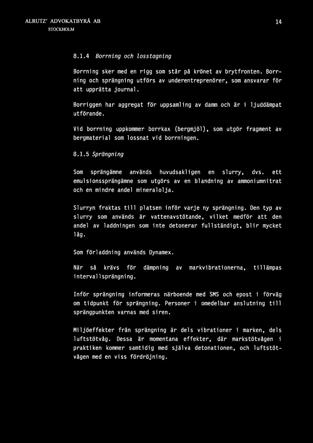 5 Spröngning Som sprängämne används huvudsakligen en slurry, dvs. ett emulsionssprängämne som utgörs av en blandning av ammoniumnitrat och en mindre andel mineralolja.