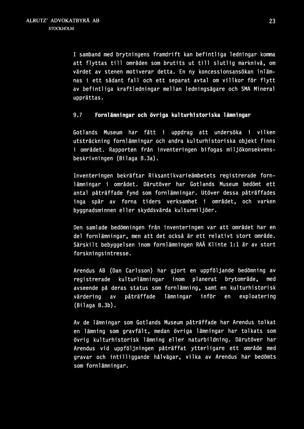 23 I samband med brytningens framdrift kan befintliga ledningar komma att flyttas till områden som brutits ut till slutlig marknivå, om värdet av stenen motiverar detta.