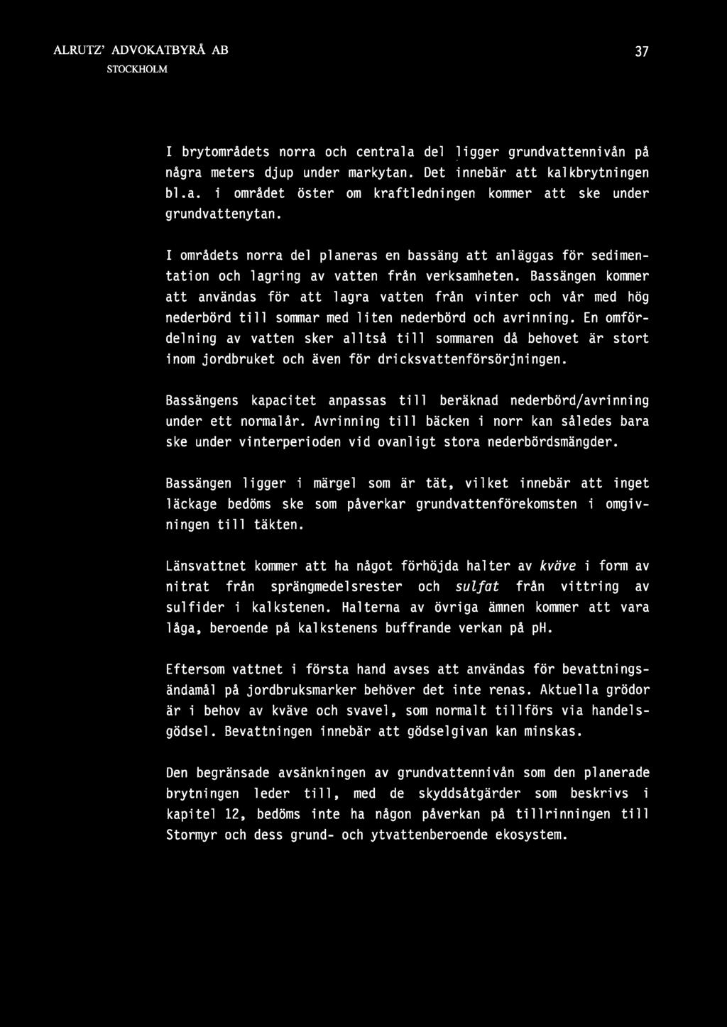 37 I brytområdets norra och centrala del ligger grundvattennivån på några meters djup under markytan. Det innebär att kalkbrytningen bl.a. i området öster om kraftledningen kommer att ske under grundvattenytan.