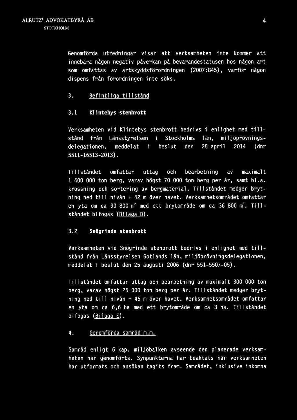 1 K1intebys stenbrott Verksamheten vid K]intebys stenbrott bedrivs i enlighet med tillstånd från Länsstyrelsen i Stockholms län, mlljoprovnlngsdelegationen, meddelat i beslut den 25 april 2014 (dnr