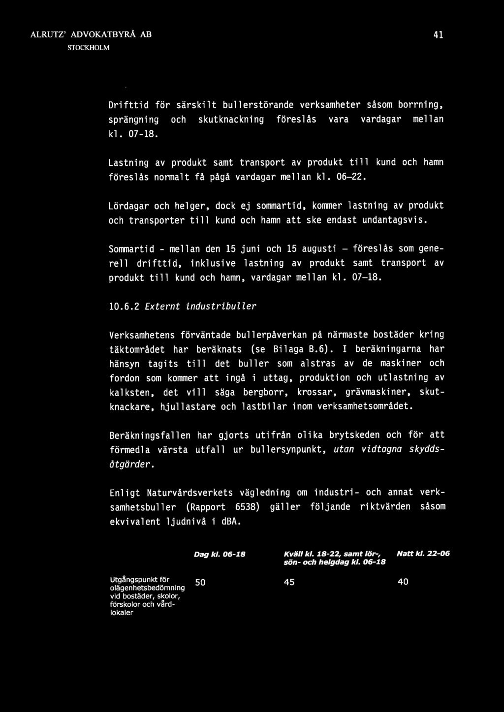 41 Drifttid för särskilt bullerstörande verksamheter såsom borrning, sprängning och skutknackning föreslås vara vardagar mellan kl. 07-18.