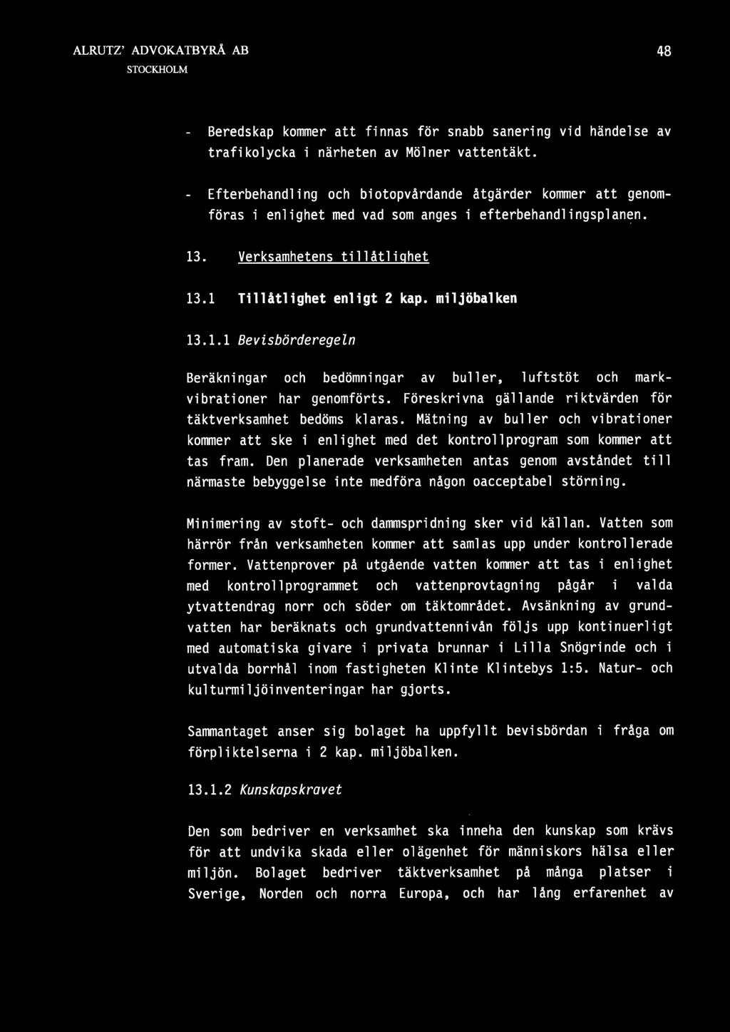 1.1BevisbörderegeZn Beräkningar och bedömningar av buller, luftstöt och markvibrationer har genomförts. Föreskrivna gällande riktvärden för täktverksamhet bedöms klaras.
