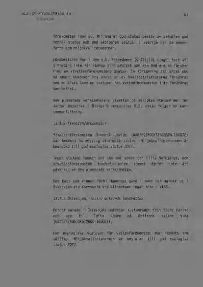 53 förekomster inom EU. Miljömålet god status består av delmålen god kemisk status och god ekologisk status. I Sverige har de genomförts som miljökvalitetsnormer. EU-domstolen har i den s.k. Weserdomen (C-461/13) slagit fast att tillstånd inte får lämnas till projekt som kan medföra en försämring av ytvattenförekomstens status.