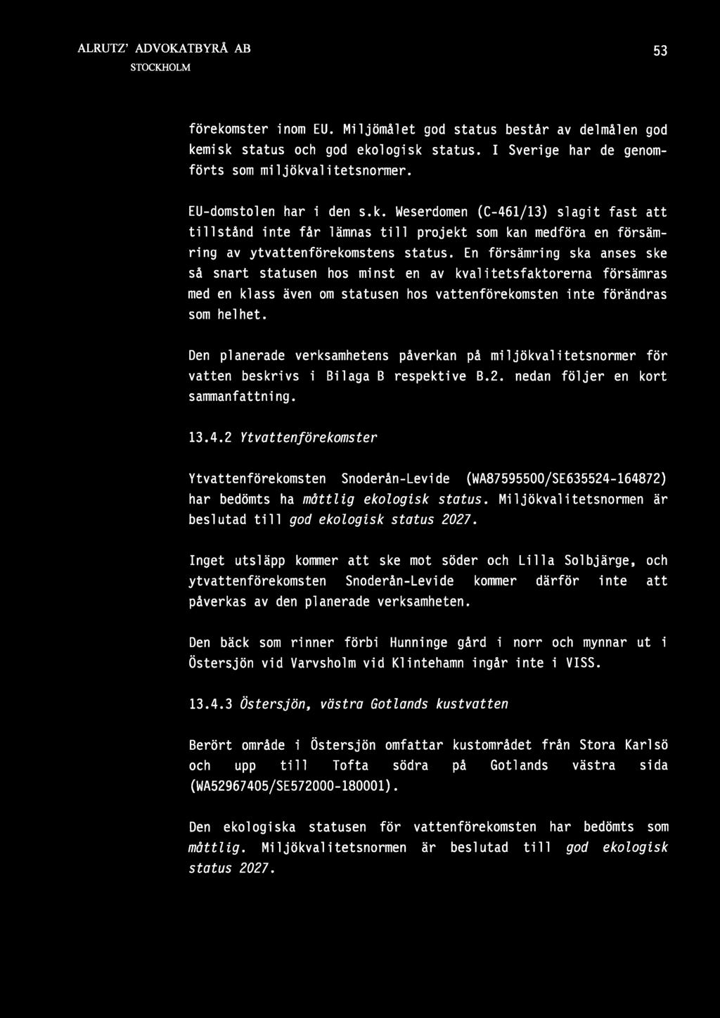 Den planerade verksamhetens påverkan på miljökvalitetsnormer för vatten beskrivs i Bilaga B respektive B.2. nedan följer en kort sammanfattning. 13.4.