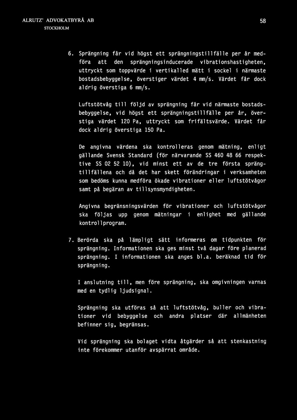 58 6. Sprängning får vid högst ett sprängningstillfälle per år medföra att den sprängningsinducerade vibrationshastigheten, uttryckt som toppvärde i vertikalled mätt i sockel i närmaste