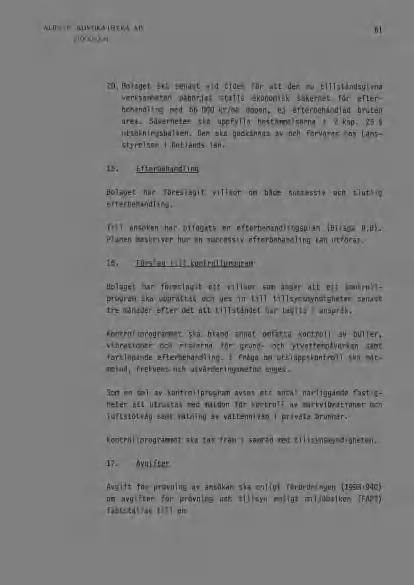61 20. Bolaget ska senast vid tiden för att den nu tillståndsgivna verksamheten påbörjas ställa ekonomisk säkerhet för efterbehandling med 66 000 kr/ha öppen, ej efterbehandlad bruten area.