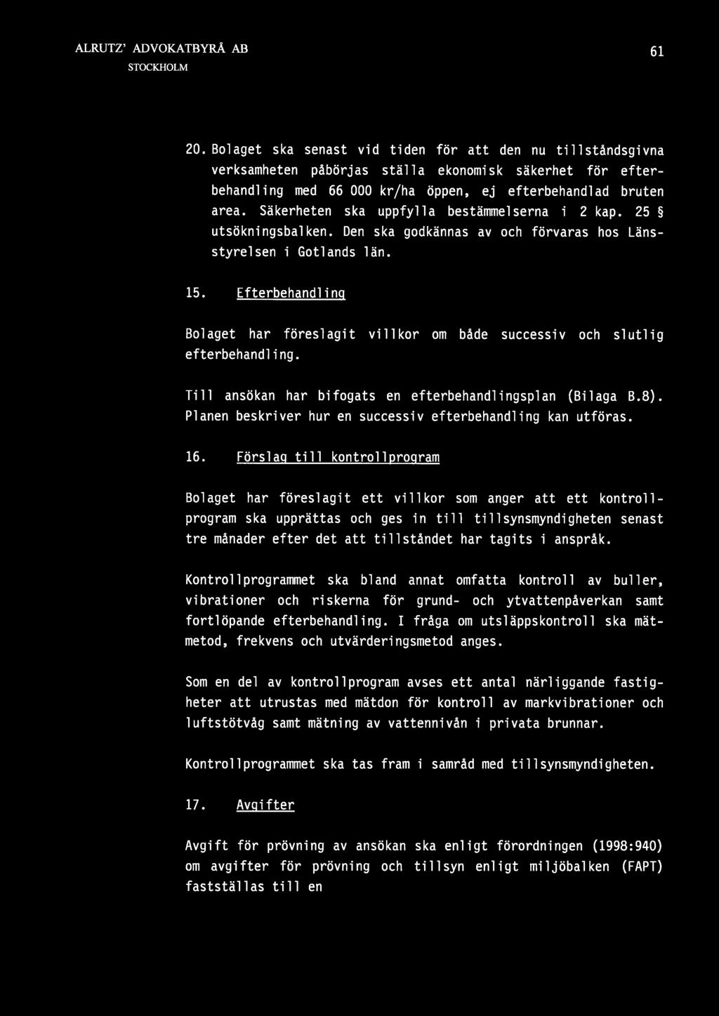 Efterbehandlinq Bolaget har föreslagit villkor om både successiv och slutlig efterbehandling. Till ansökan har bifogats en efterbehandlingsplan (Bilaga B.8).