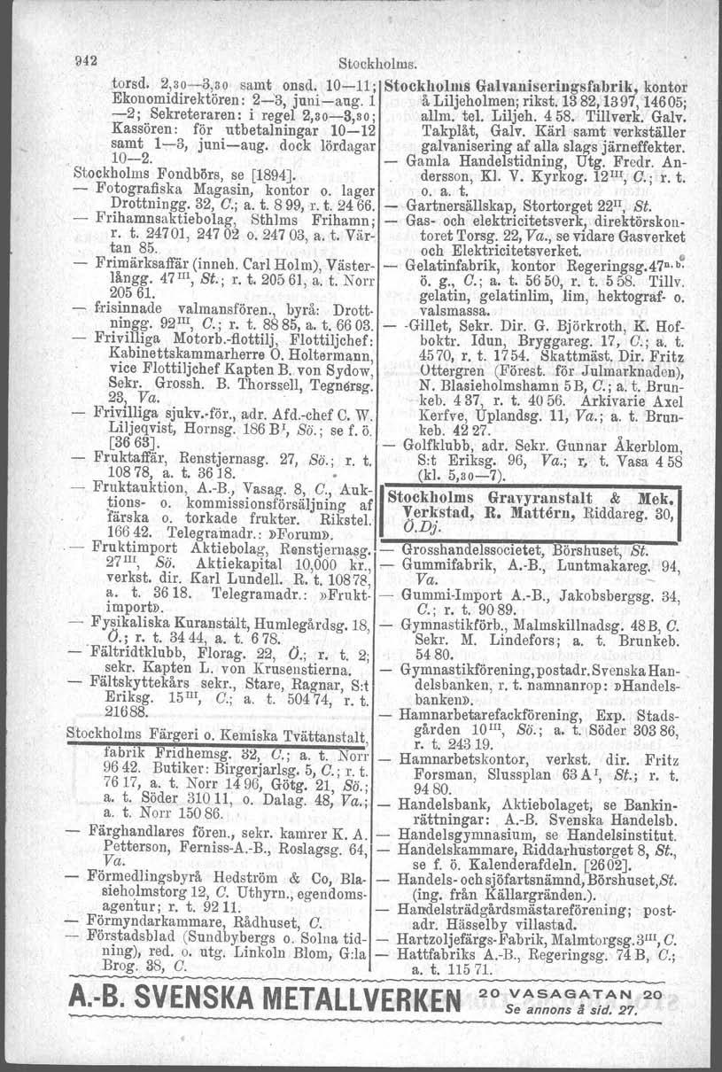 942 Stockholms. torsd, 2,30-3,30 samt onsd. 10-11; Stockholms Galvaniseringsfabrik.. kontor Ekonomidirektören: 2-'3, juni -aug. 1 å Liljeholmen; rikst.