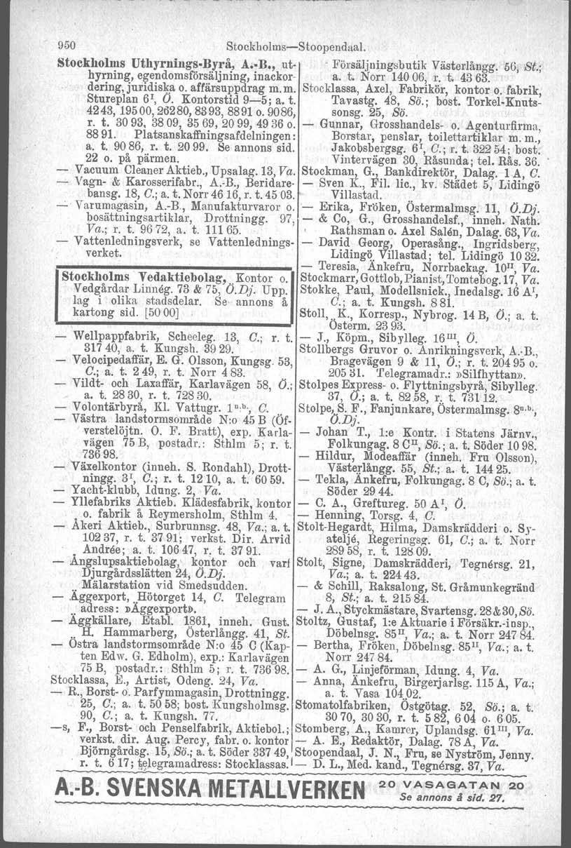 950 Stockholms-S toopendual. Stockholms uthyrnings.byrå, A B., ut- - Försäljningsbutik Västerlångg. 56, St.; hyrning, egendomsförsåljning, Insekor- a. t. Norr 14006, r. t. 4363. dering, juridiska o.