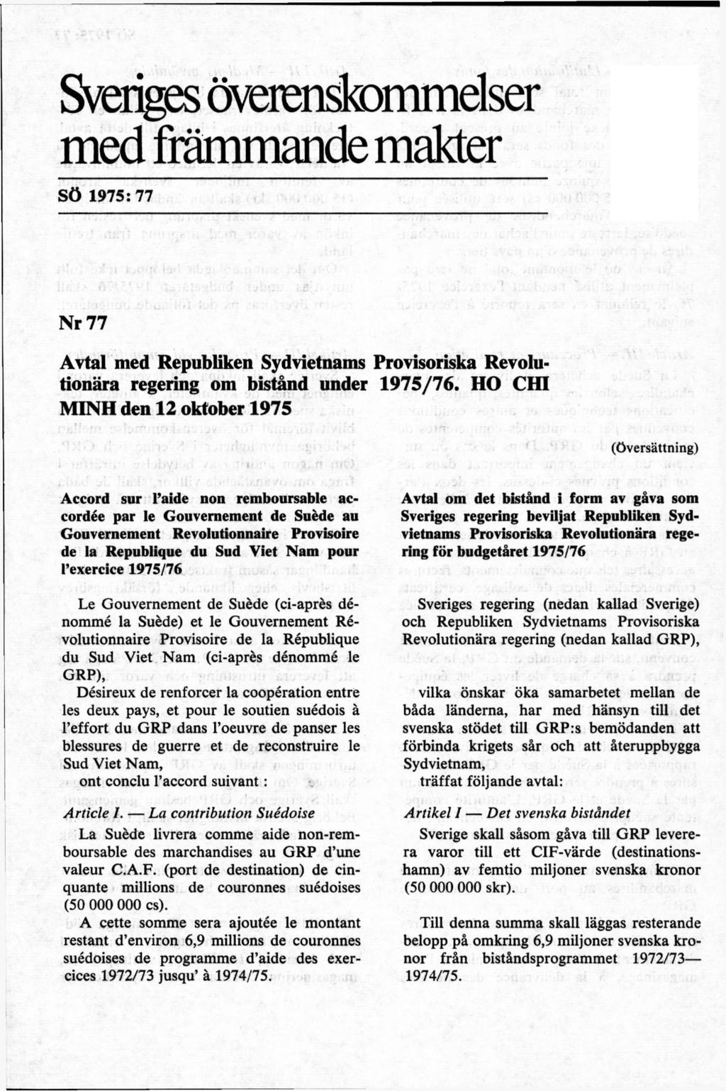 Sveriges öveiensfaimelser med främmande makter SÖ 1975: 77 Nr 77 Avtal med Republiken Sydvietnams Provisoriska Revolutionära regering om bistånd under 1975/76.