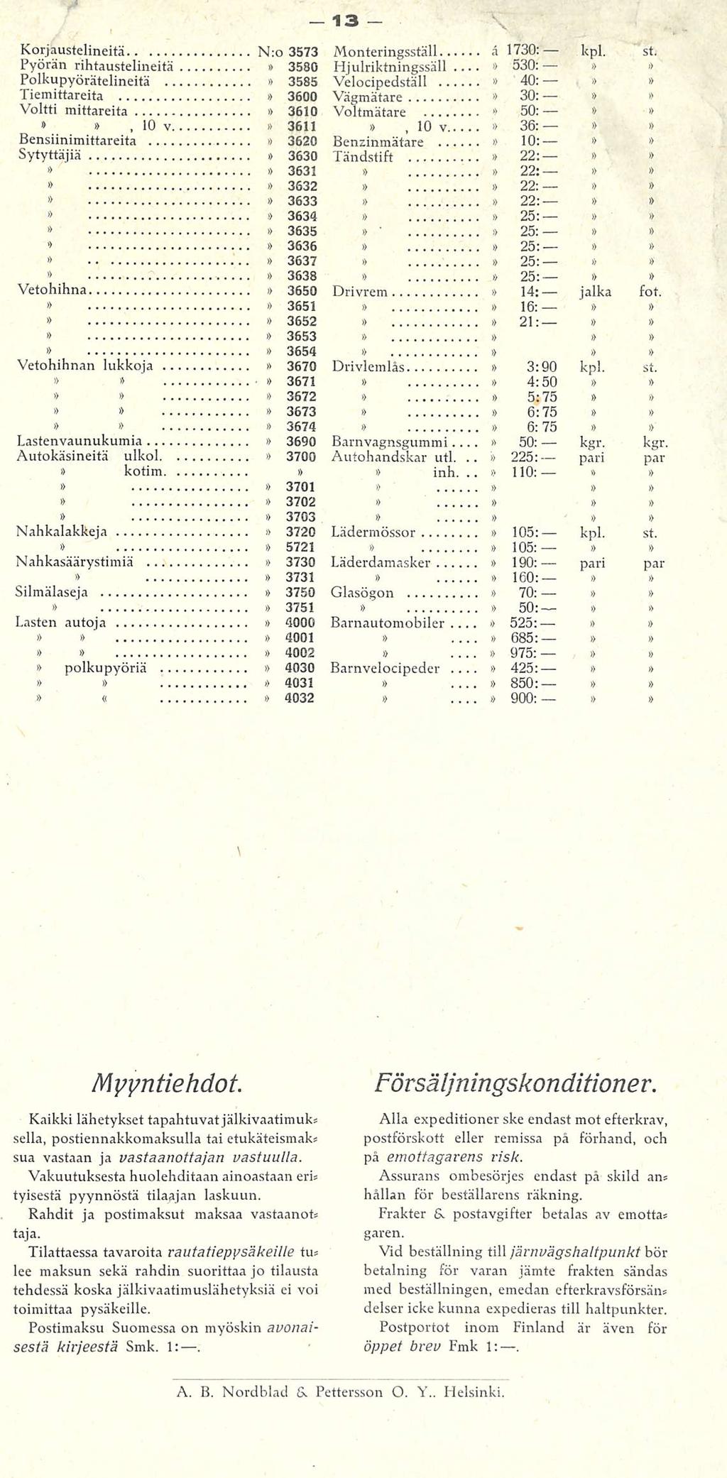 ' pari Korjaustelineitä 170: No 57 Monteringsställ ä kpl st Pyörän rihtaustelineitä 580 Hjulriktningssäll 50: Polkupyörätelineitä 585 Velocipedställ 40: Tiemittareita 600 Vägmätare 0: Voltti