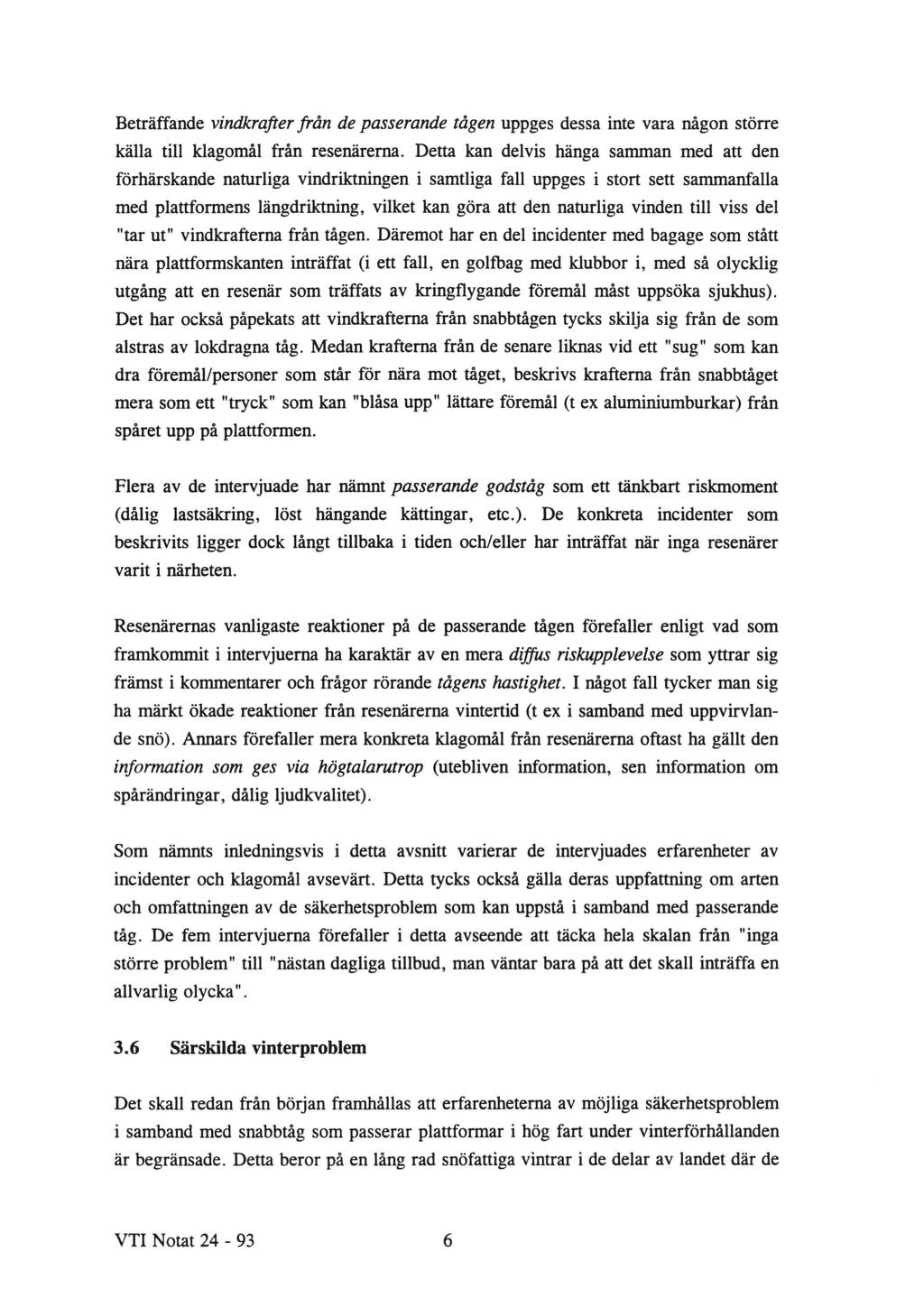 Beträffande vindkrafter från de passerande tågen uppges dessa inte vara någon större källa till klagomål från resenärerna.