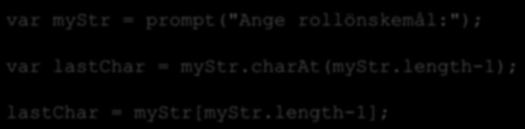 Exempel, stränghantering var mystr = prompt("ange rollönskemål:"); var lastchar = mystr.charat(mystr.