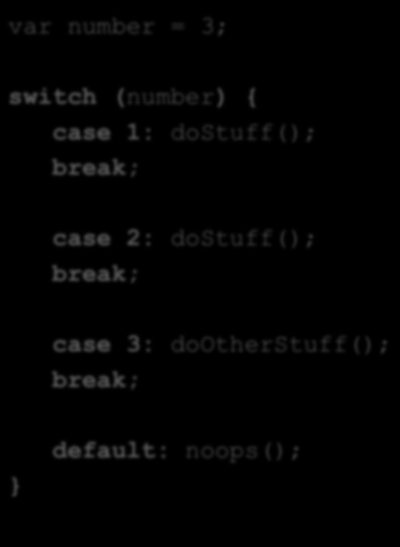 switch var number = 3; switch (number) { case 1: dostuff(); break; case 2:
