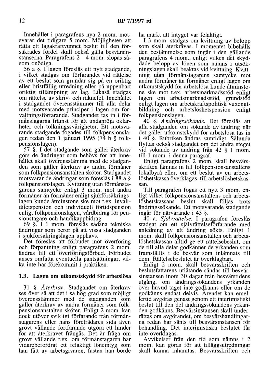 12 RP 7/1997 rd Innehållet i paragrafens nya 2 mom. motsvarar det tidigare 5 mom. Möjligheten att rätta ett lagakraftvunnet beslut till den försäkrades fördel skall också gälla besvärsinstanserna.