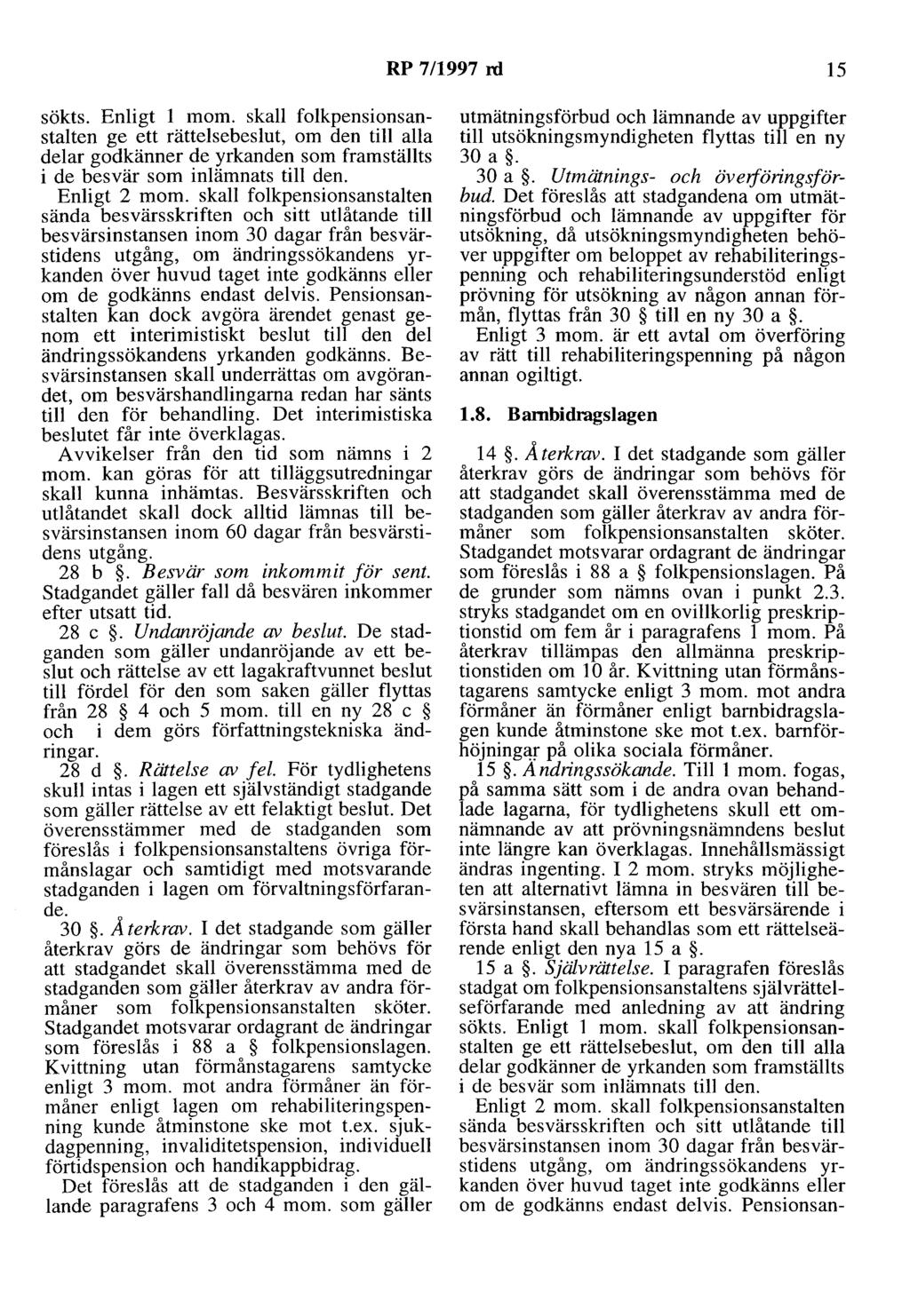 RP 7/1997 rd 15 sökts. Enligt l mom. skall folkpensionsanstalten ge ett rättelsebeslut, om den till alla delar godkänner de yrkanden som framställts i de besvär som inlämnats till den. Enligt 2 mom.