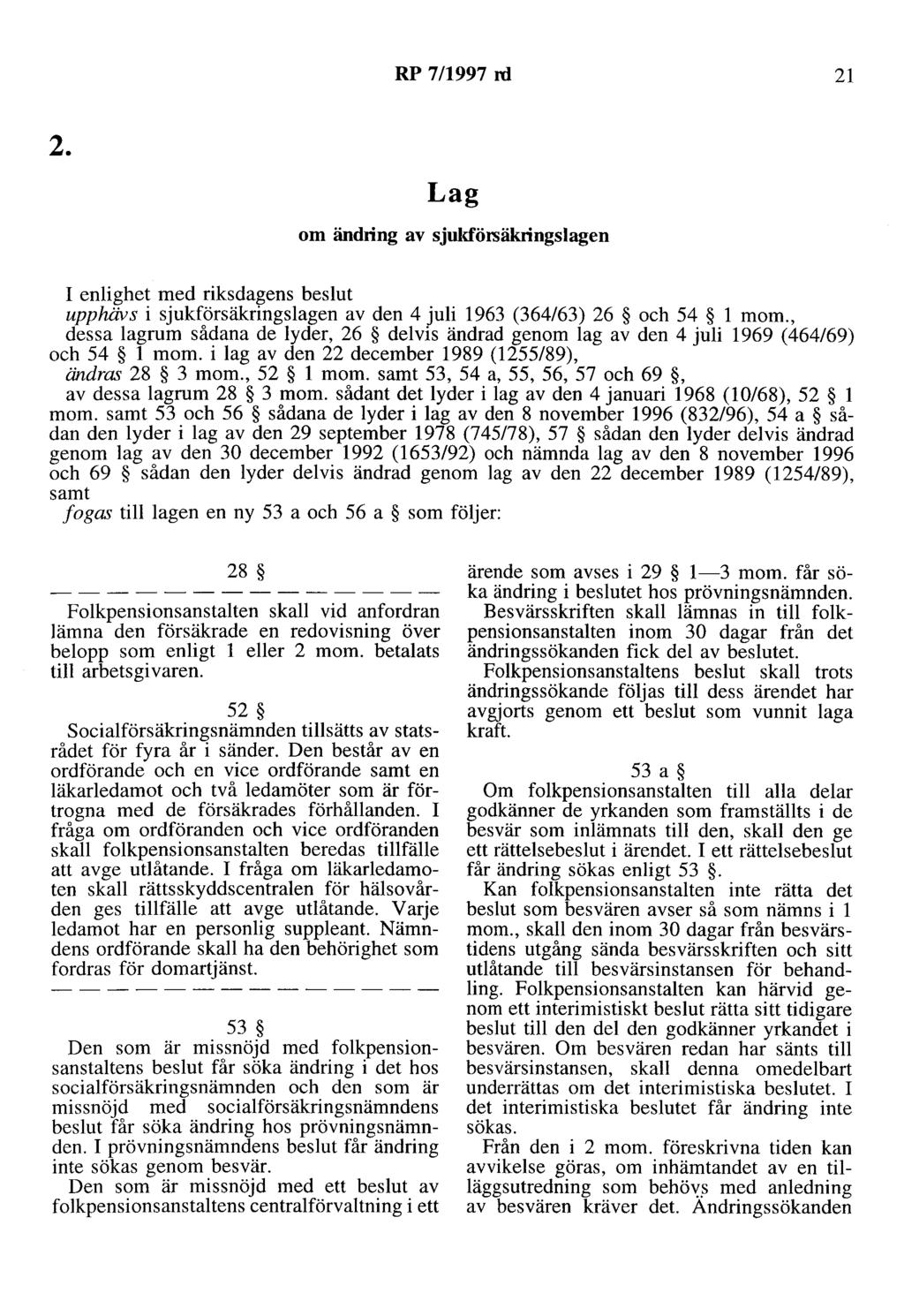 RP 7/1997 ni 21 2. Lag om ändring av sjuluörsäkringslagen I enlighet med riksdagens beslut upphävs i sjukförsäkringslagen av den 4 juli 1963 (364/63) 26 och 54 l mom.