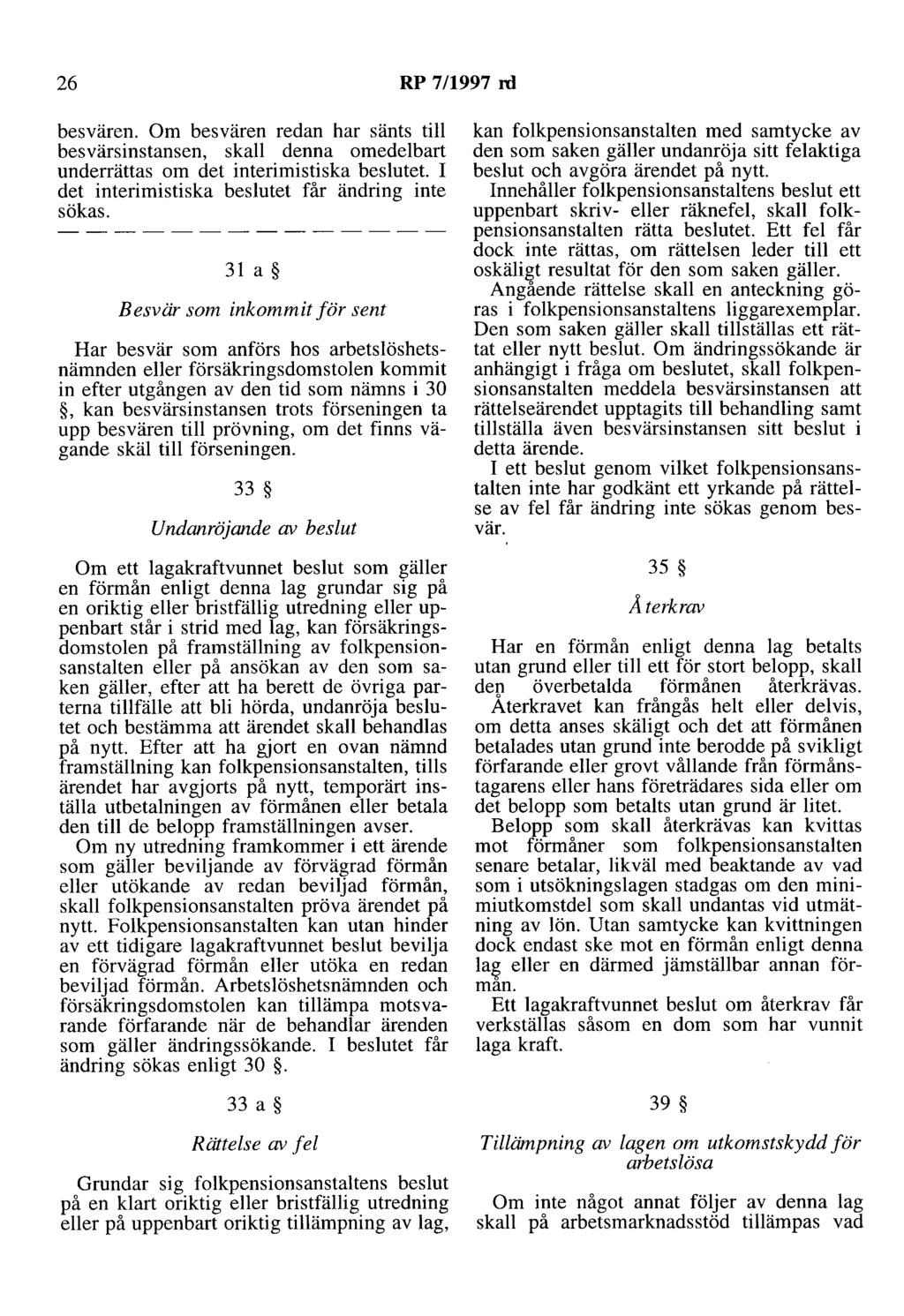 26 RP 7/1997 rd besvären. Om besvären redan har sänts till besvärsinstansen, skall denna omedelbart underrättas om det interimistiska beslutet. I det interimistiska beslutet får ändring inte sökas.