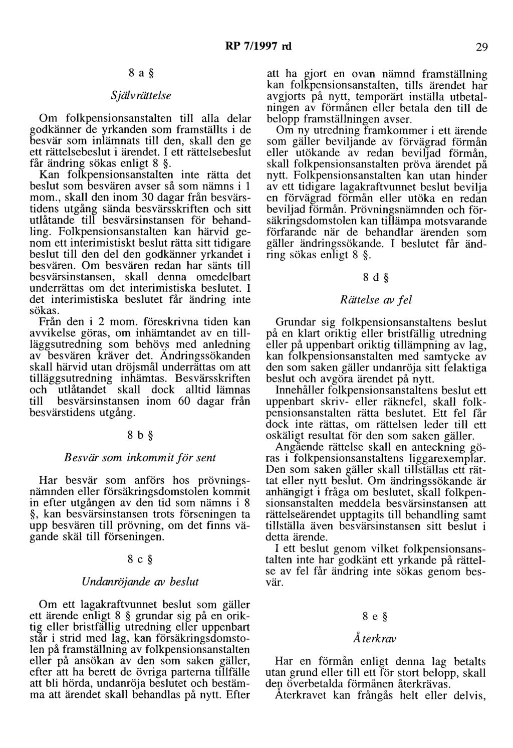 RP 7/1997 rd 29 8 a Självrättelse Om folkpensionsanstalten till alla delar godkänner de yrkanden som framställts i de besvär som inlämnats till den, skall den ge ett rättelsebeslut i ärendet.