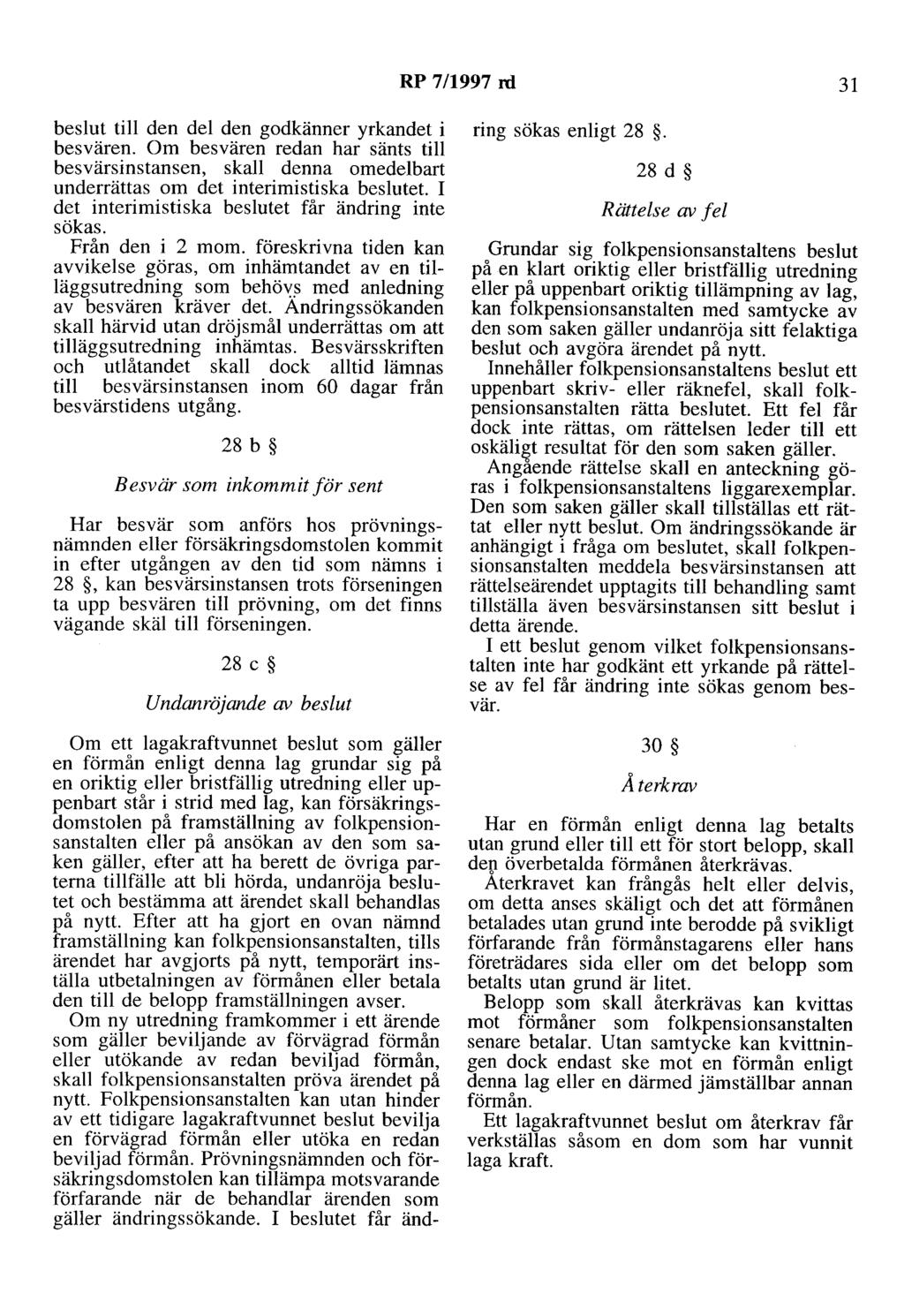 RP 7/1997 rd 31 beslut till den del den godkänner yrkandet i besvären. Om besvären redan har sänts till besvärsinstansen, skall denna omedelbart underrättas om det interimistiska beslutet.